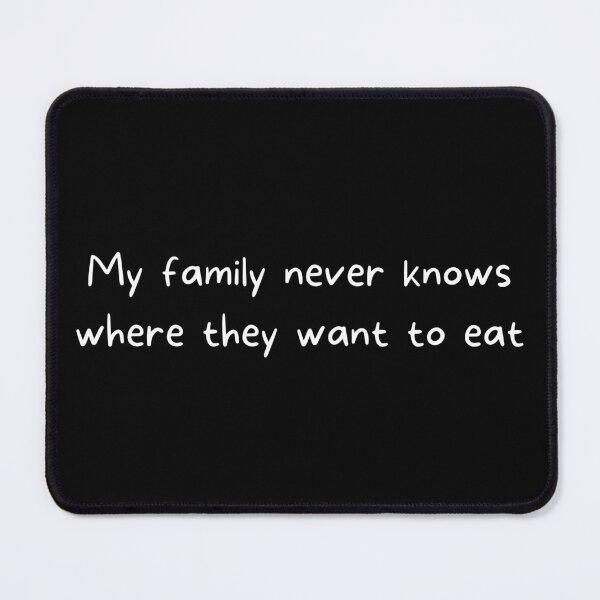 Item preview, My family never knows where they want to eat (dark background) designed and sold by SidefatSayings.