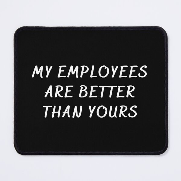 Item preview, My Employees Are Better Than Yours designed and sold by rahoutline.