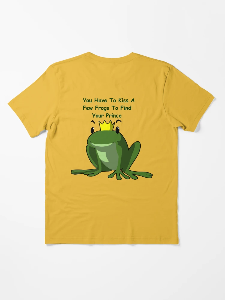 Kiss a Few Frogs to Find Your Prince Essential T-Shirt for Sale