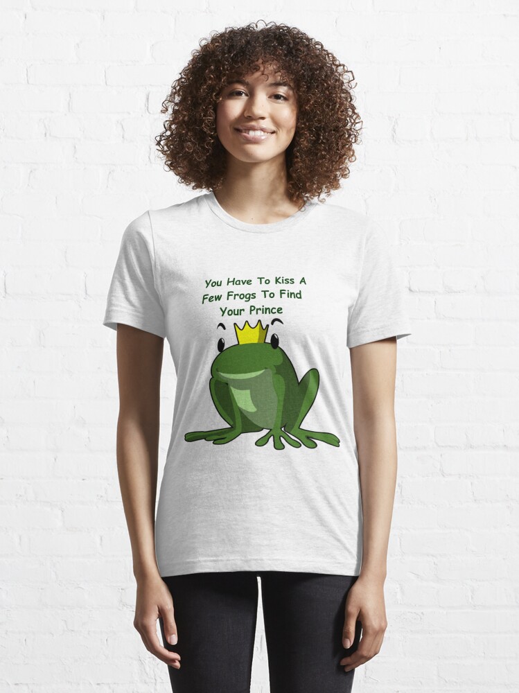 Kiss a Few Frogs to Find Your Prince | Essential T-Shirt