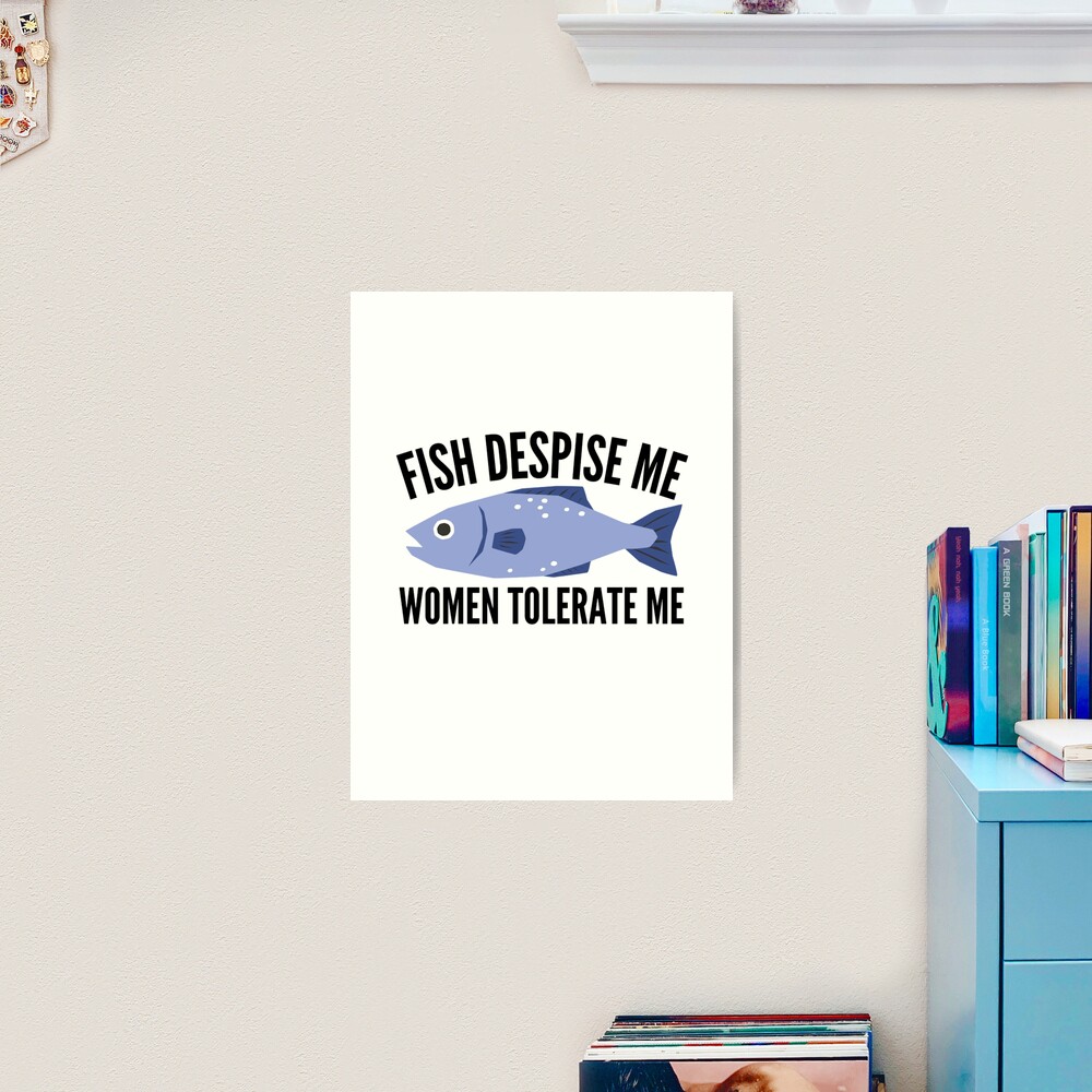 Fish Despise Me Women Tolerate Me Art Print for Sale by chetan786