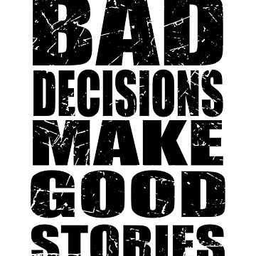 bad choices make good stories Black and White Sarcastic funny Quote meme |  Poster
