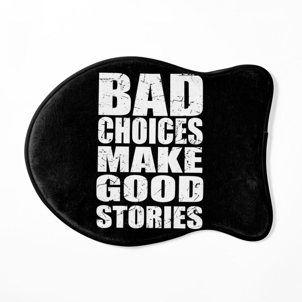 bad choices make good stories Black and White Sarcastic funny Quote meme |  Poster