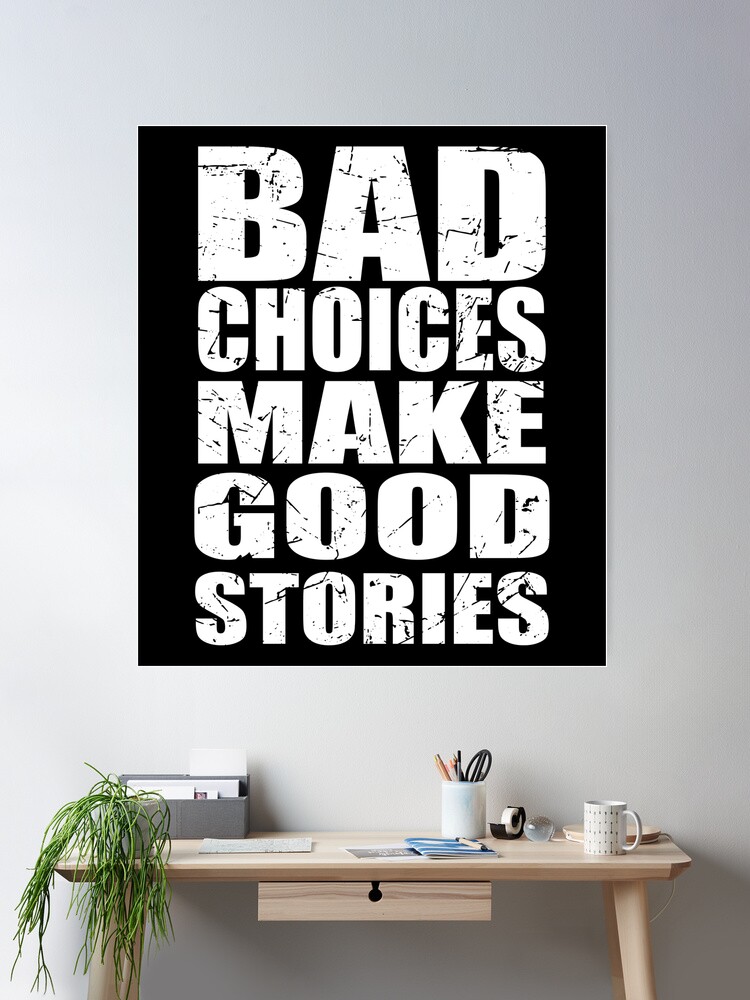 bad choices make good stories Black and White Sarcastic funny Quote meme |  Poster