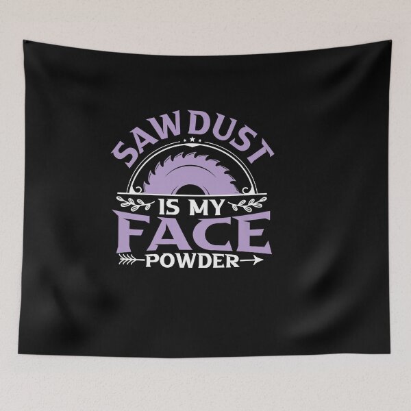Item preview, SAWDUST IS MY FACE POWDER WOODWORKER designed and sold by sobriowslen.