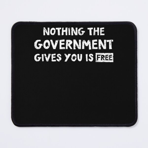 Item preview, Nothing The Government Gives You Is Free Political designed and sold by leshiarivers.