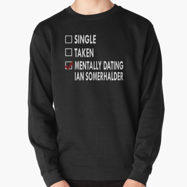 Mentally dating Ian Somerhalder Pullover Sweatshirt
