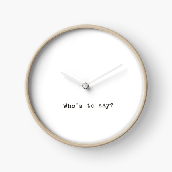 Who’s To Say? Quote Clock