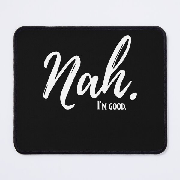 Item preview, Nah I'm Good Funny Humor Meme designed and sold by Makebashington.