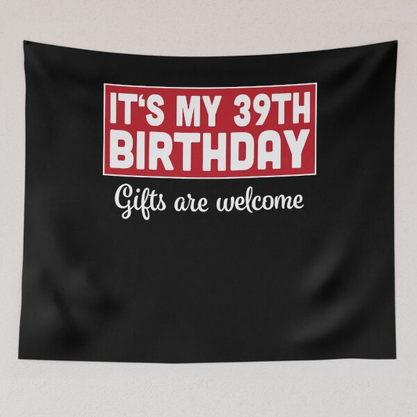Item preview, It's My 39th Birthday Gifts Are Welcome Bad Humor Sarcasm designed and sold by RJ-Art.