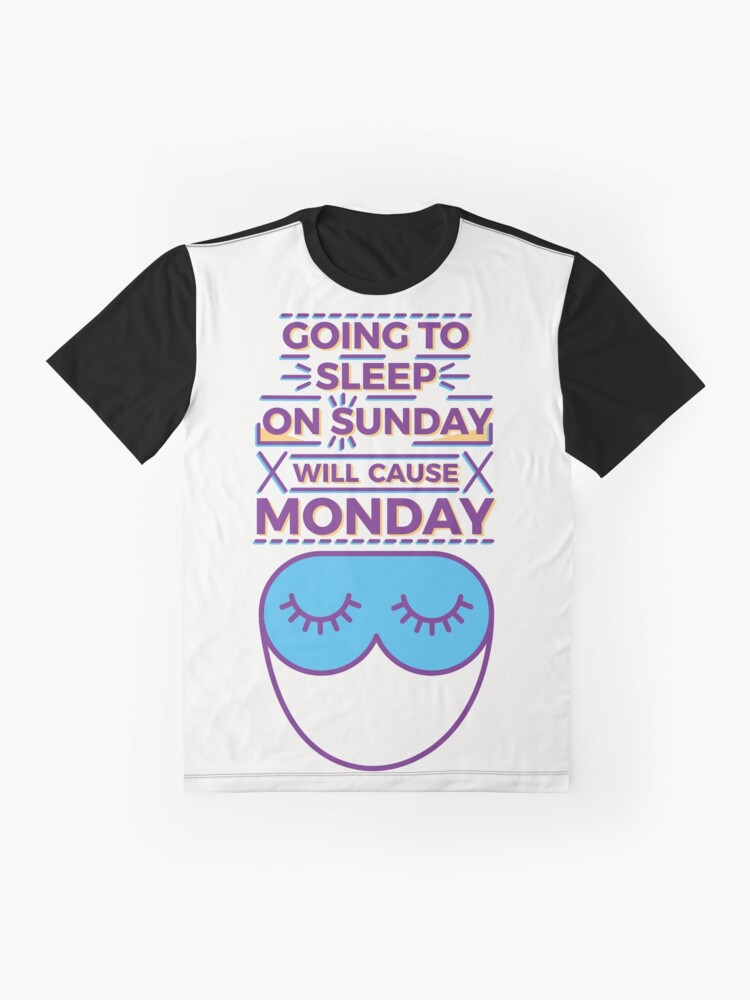 Alternate view of Going to sleep on Sunday will cause Monday Graphic T-Shirt