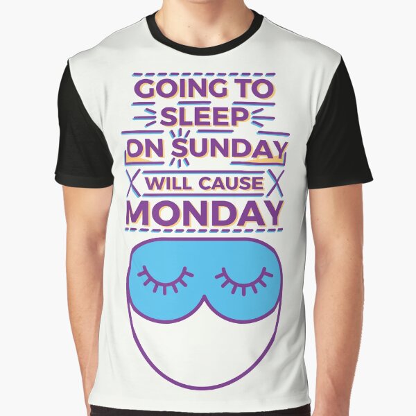 Going to sleep on Sunday will cause Monday Graphic T-Shirt