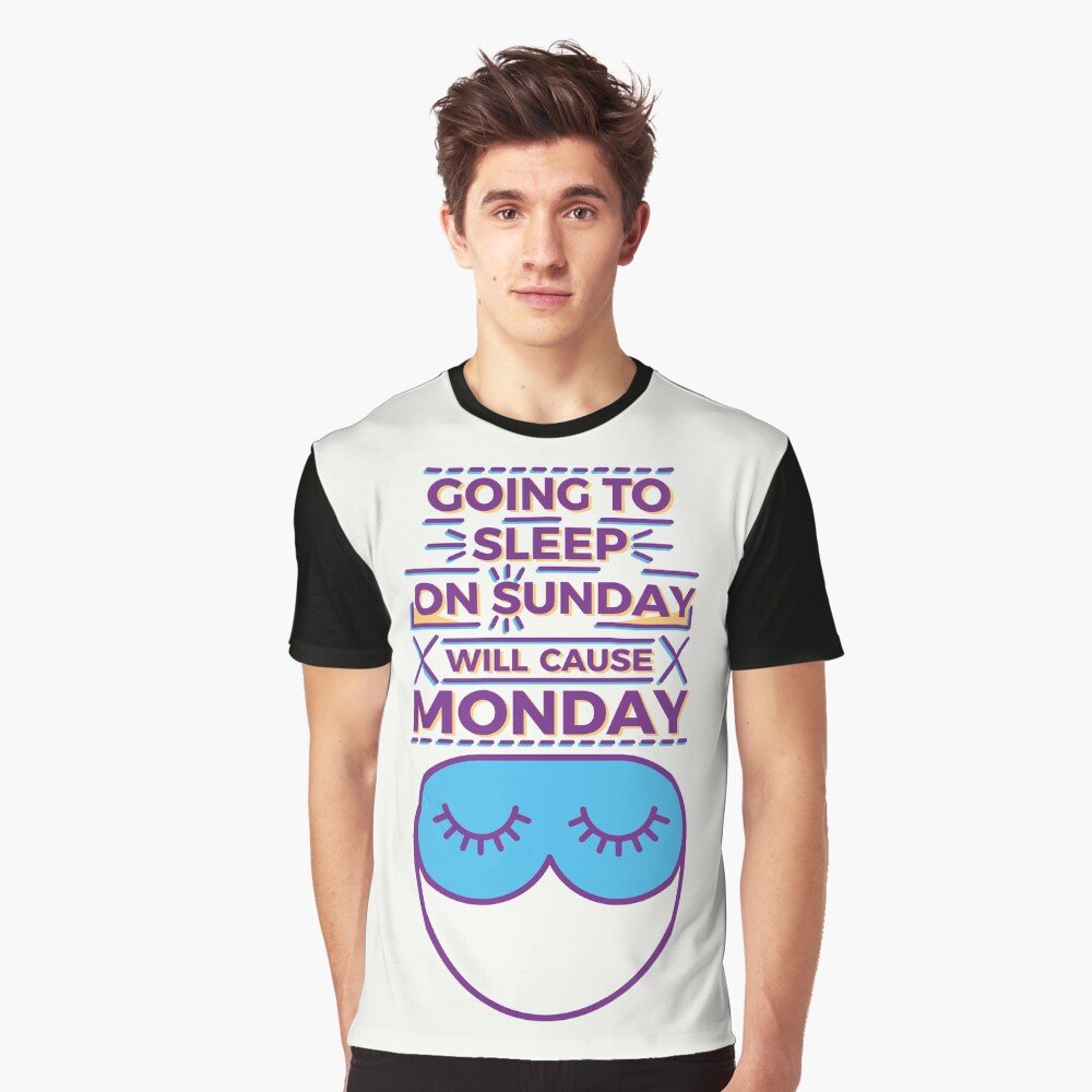 Going to sleep on Sunday will cause Monday Graphic T-Shirt