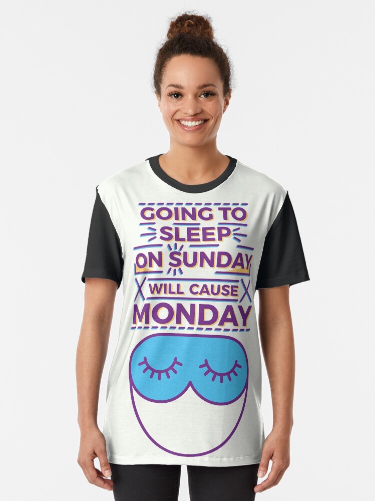 Alternate view of Going to sleep on Sunday will cause Monday Graphic T-Shirt
