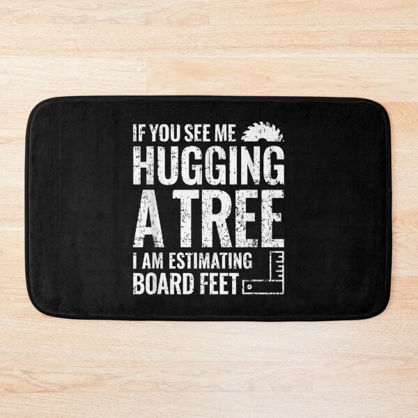 Item preview, If you see me hugging a tree i am estimating board feet designed and sold by DanielPenington.
