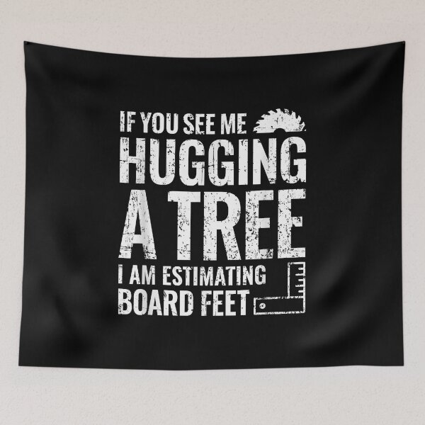 Item preview, If you see me hugging a tree i am estimating board feet designed and sold by DanielPenington.