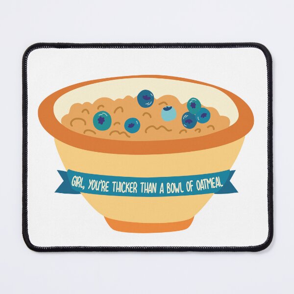 Item preview, Girl You're Thicker Than a Bowl of Oatmeal designed and sold by Meme Economy.