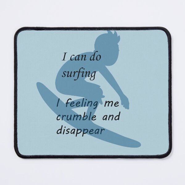 Item preview, i can do Surfing i Feeling Me Crumble and Disappear designed and sold by Glorious-Goods.