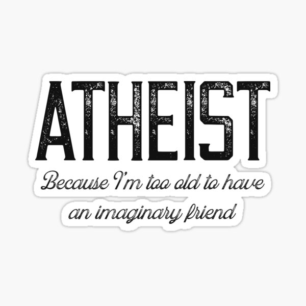 atheist-because-i-m-too-old-to-have-an-imaginary-friend-sticker-for