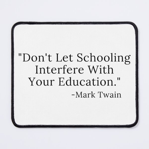 Item preview, Don't Let Schooling Interfere Mark Twain Quote Black Text designed and sold by TheKnightWriter.
