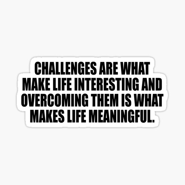 Challenges Are What Make Life Interesting And Overcoming Them Is What challenges-are-what-make-life-interesting-and-overcoming-them-is-what