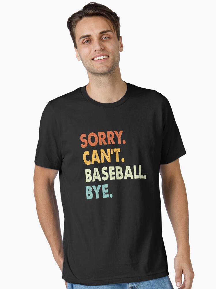 Sorry Can't Baseball Bye Funny Gift T-Shirt Sorry Can't Baseball Bye Funny Gift T-Shirt