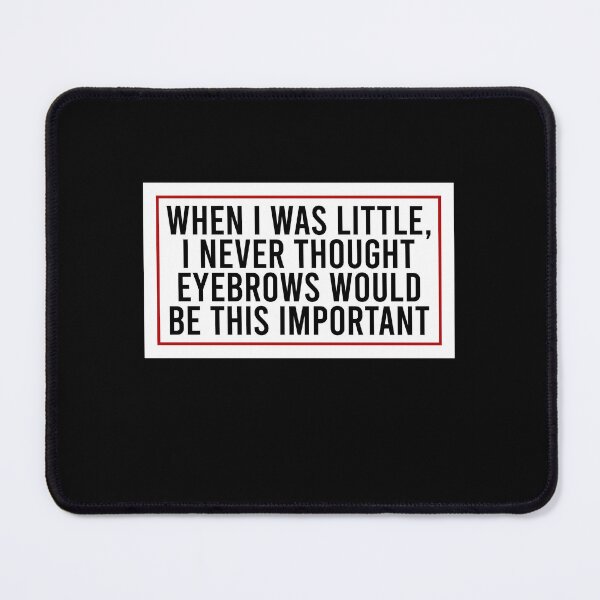 Item preview, When I was little I never thought eyebrows would be this important designed and sold by QueendarChanse.