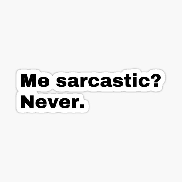 Me Sarcastic Never Sticker For Sale By Striderdesigns Redbubble