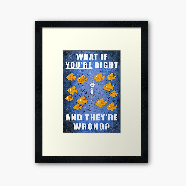 You Re Right And They Re Wrong Framed Art Print By Milesgar Redbubble