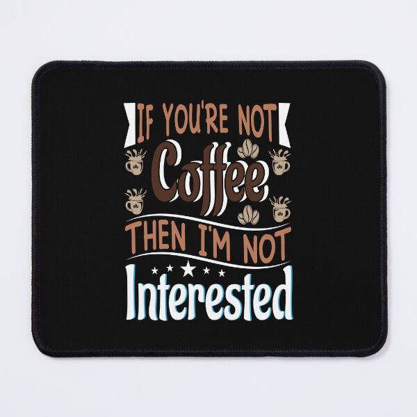 Item preview, If you're not coffee then I'm not interested t-shirt design designed and sold by MarvellTeeZone.