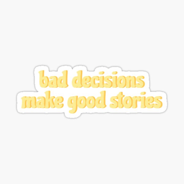 Bad Decisions Make Good Stories Sticker