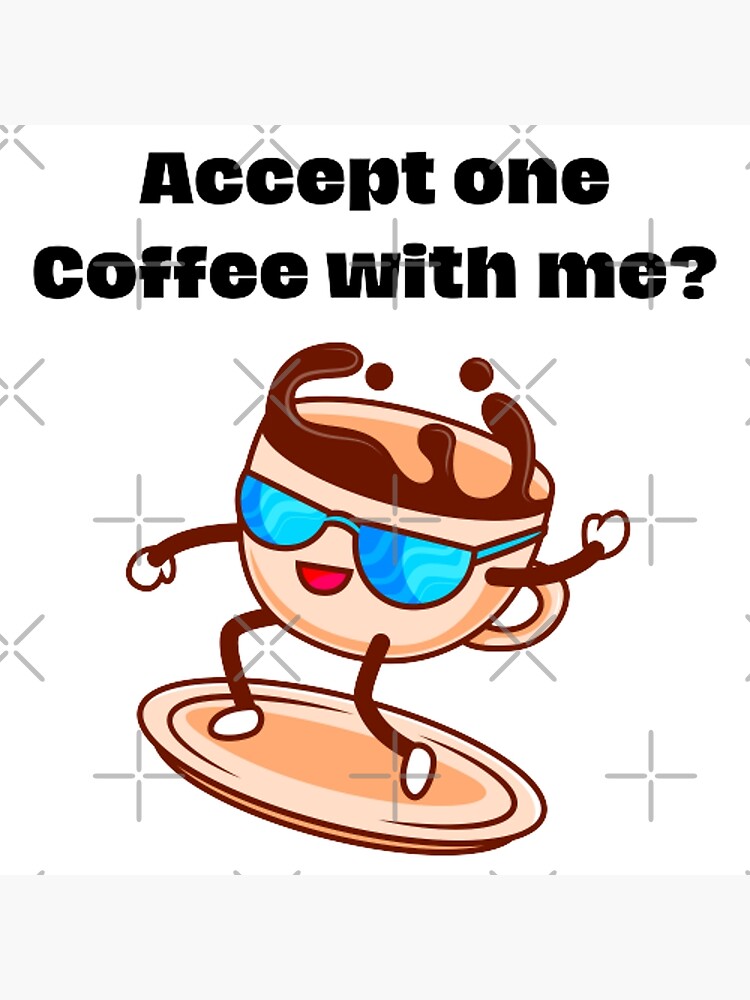 "Accept one Coffee with me?" Poster for Sale by edijds1 Redbubble