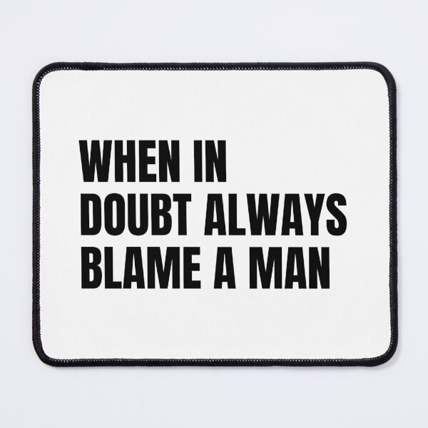 Item preview, when in doubt always blame a man designed and sold by Eriksonshop.
