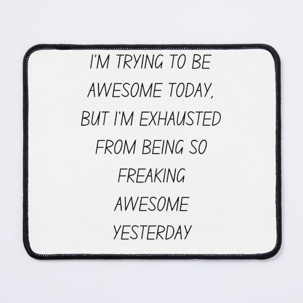 Item preview, I'm trying to be awesome today but I'm exhausted from being so freaking awesome yesterday designed and sold by Oreo2020 Creations.