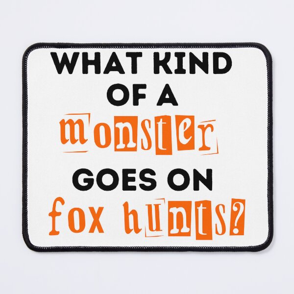 Item preview, What Kind of a Monster Goes On Fox Hunts Design designed and sold by WritetheWrongs.