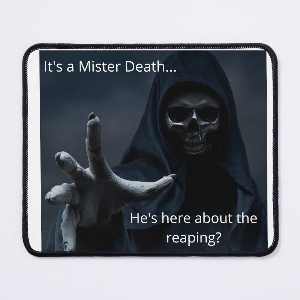 Item preview, It's a Mister Death...He's here about the reaping? designed and sold by GregLioi.