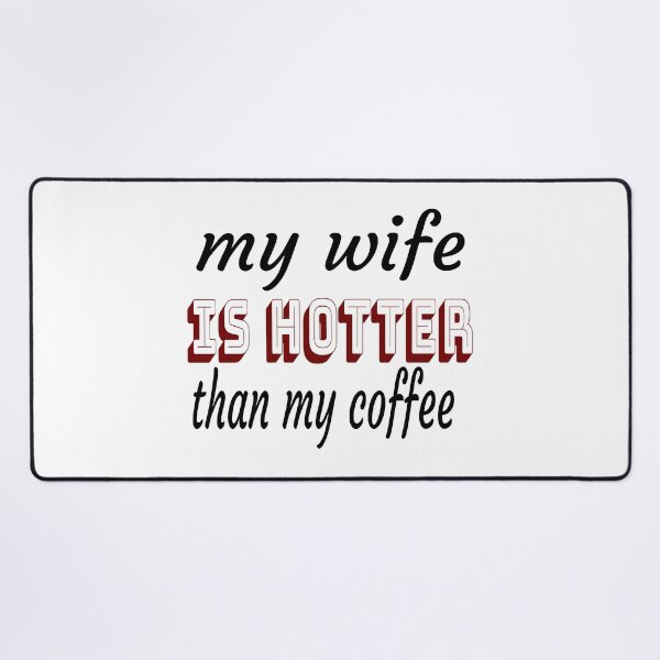 Item preview, My Wife Is Hotter Than My Coffee designed and sold by leicha.