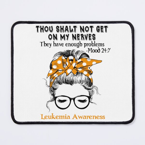 Item preview, Leukemia Awareness - Thou Shalt Not Get On My Nerves They Have Enough Problems - Mood 24:7 designed and sold by Robbsyn.