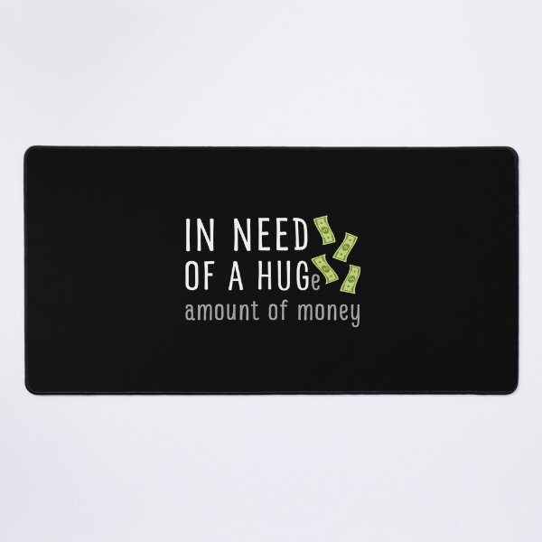 Item preview, In Need of a Huge Amount of Money | In Need of a Hug designed and sold by appareltolove.