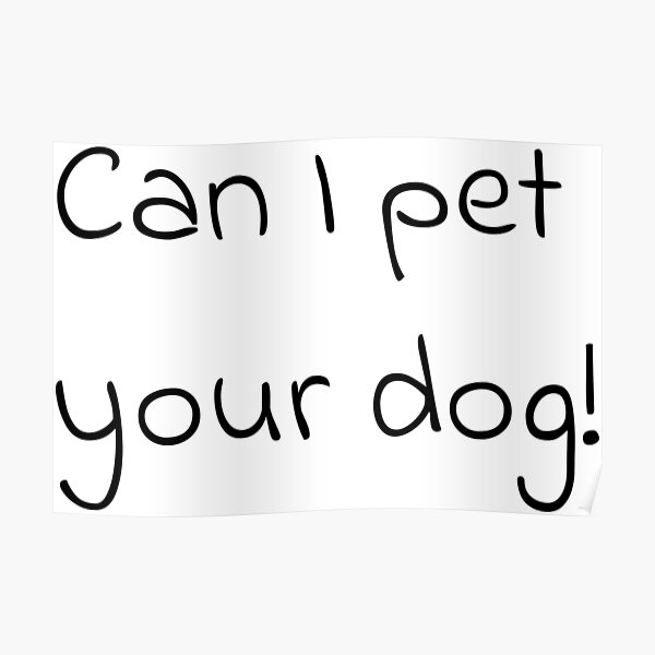 "Can I pet your dog!" Poster for Sale by Saskdesigner Redbubble