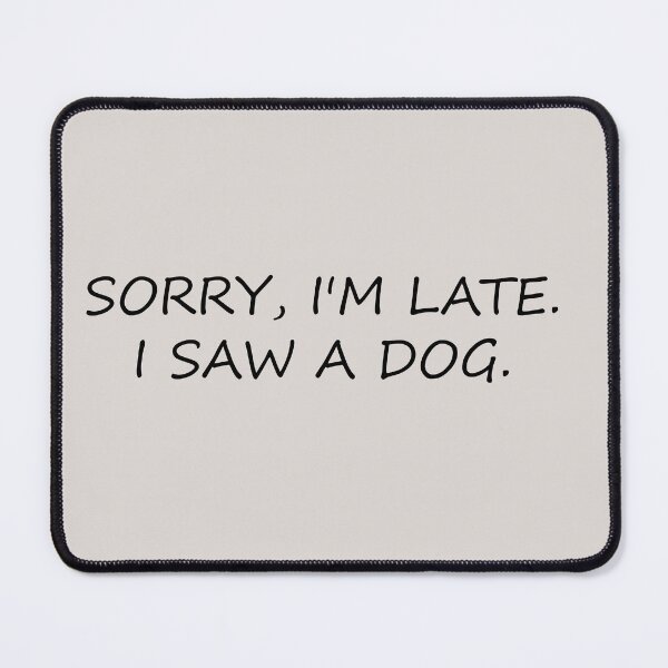Item preview, sorry im late i saw a dog funny dogs quotes for dog lover designed and sold by randomdogshirt.