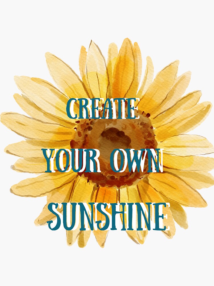 "Create Your Own Sunshine " Sticker For Sale By DesignsOnMe22 | Redbubble