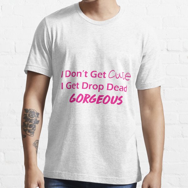 drop dead gorgeous t shirt