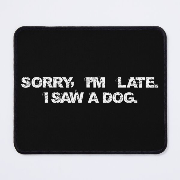 Item preview, sorry im late,i saw a dog funny dogs quotes  designed and sold by randomdogshirt.