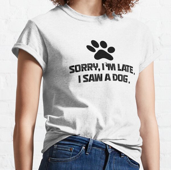 Item preview,  sorry im late i saw a dog quotes for dog lover funny designed and sold by randomdogshirt.