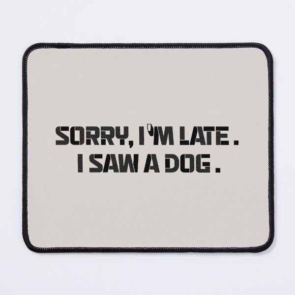 Item preview, sorry im late i saw a dog quotes for dog lover funny designed and sold by randomdogshirt.
