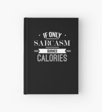 If Only Sarcasm Burned Calories - Funny Saying Hardcover Journal