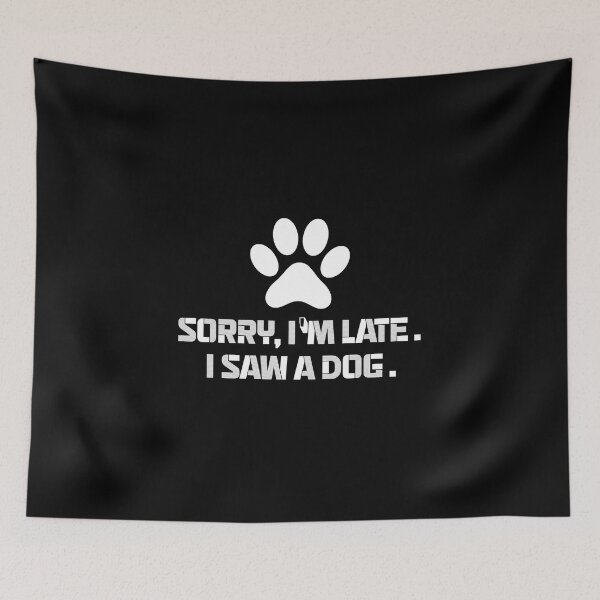 Item preview, sorry im late,i saw a dog funny dogs quotes for pet lover designed and sold by randomdogshirt.