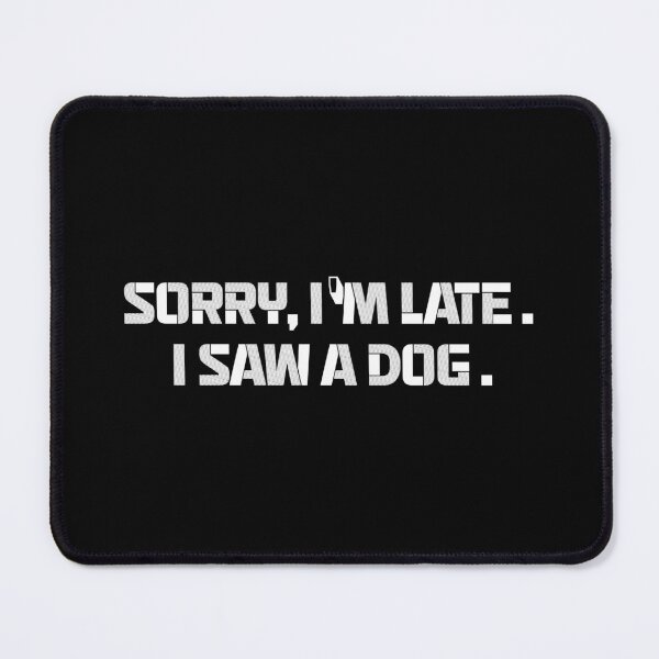 Item preview, sorry im late,i saw a dog funny dogs quotes for pet lover designed and sold by randomdogshirt.