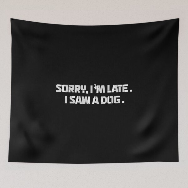 Item preview, sorry im late,i saw a dog funny dogs quotes for pet lover designed and sold by randomdogshirt.